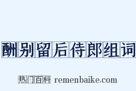 酬别留后侍郎组词是什么意思的图片